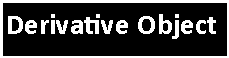 Text Box: Derivative Object